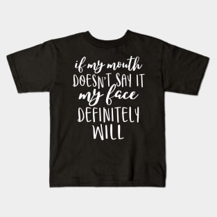 If my mouth doesn't say it my face definitely will Kids T-Shirt